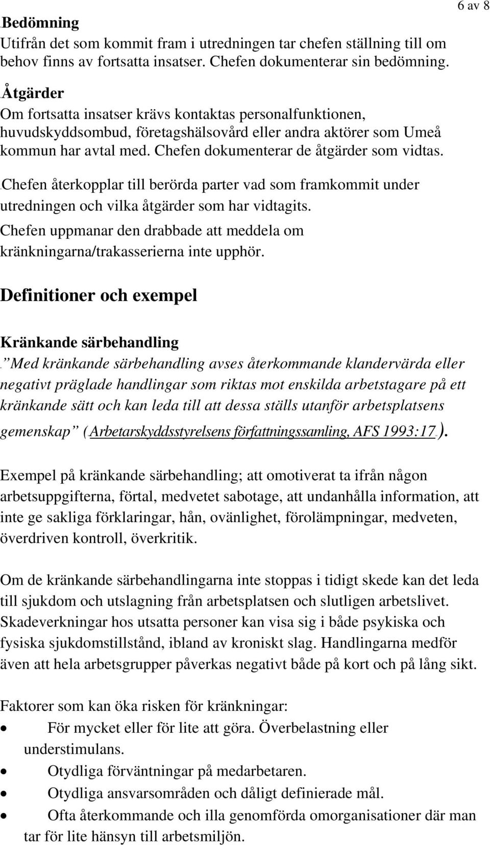 1BChefen återkopplar till berörda parter vad som framkommit under utredningen och vilka åtgärder som har vidtagits.