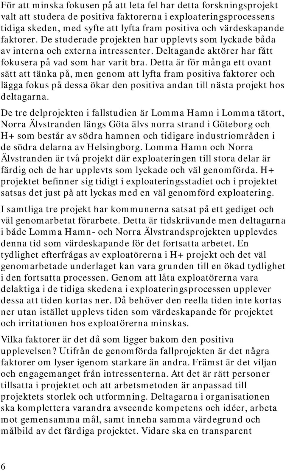 Detta är för många ett ovant sätt att tänka på, men genom att lyfta fram positiva faktorer och lägga fokus på dessa ökar den positiva andan till nästa projekt hos deltagarna.