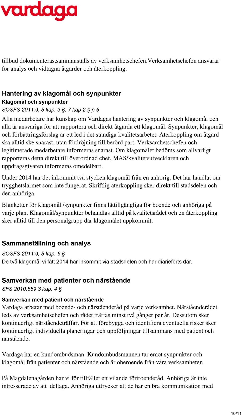 3, 7 kap 2 p 6 Alla medarbetare har kunskap om Vardagas hantering av synpunkter och klagomål och alla är ansvariga för att rapportera och direkt åtgärda ett klagomål.