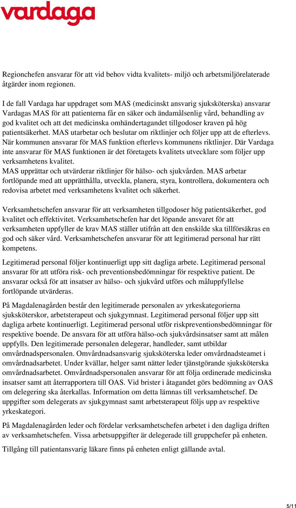 medicinska omhändertagandet tillgodoser kraven på hög patientsäkerhet. MAS utarbetar och beslutar om riktlinjer och följer upp att de efterlevs.