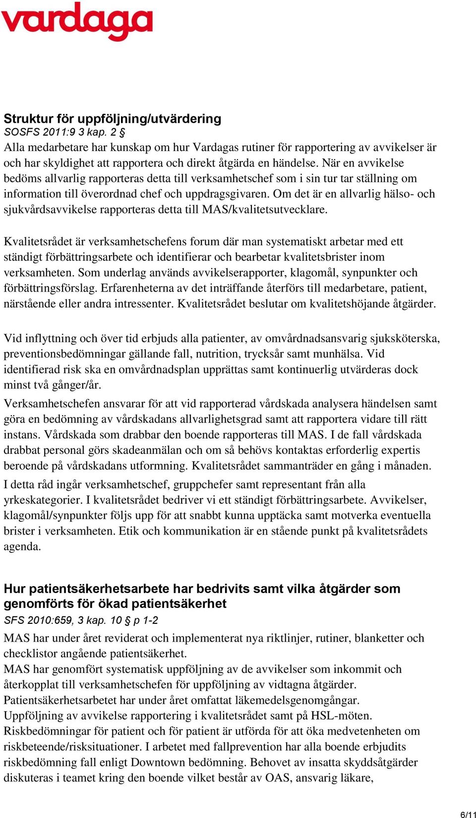 När en avvikelse bedöms allvarlig rapporteras detta till verksamhetschef som i sin tur tar ställning om information till överordnad chef och uppdragsgivaren.