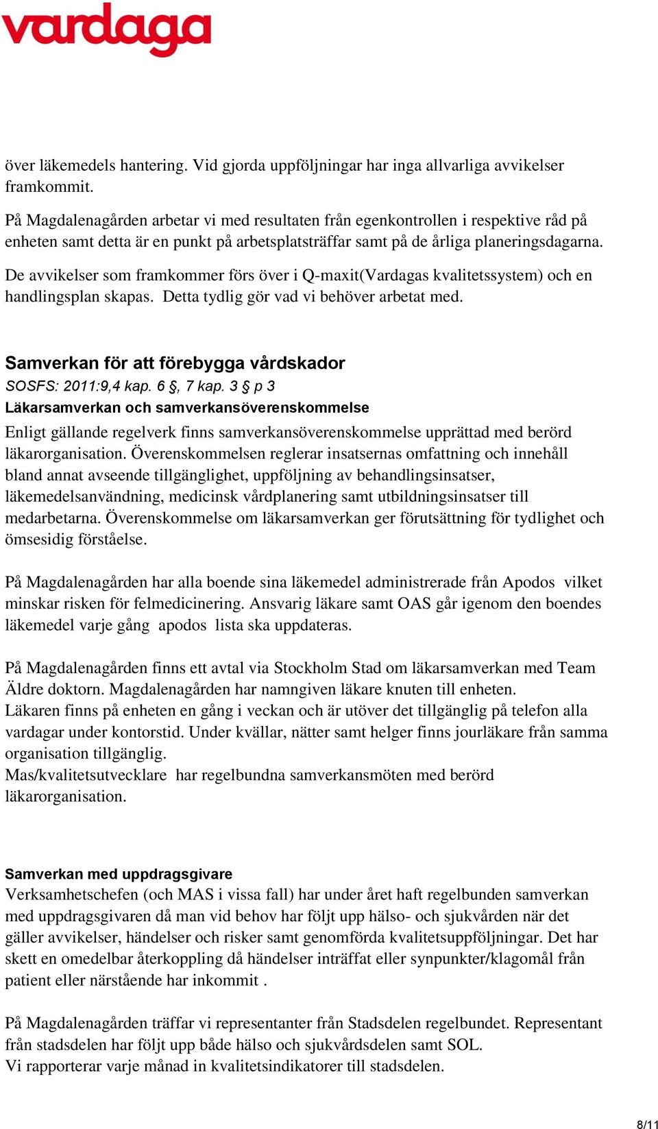 De avvikelser som framkommer förs över i Q-maxit(Vardagas kvalitetssystem) och en handlingsplan skapas. Detta tydlig gör vad vi behöver arbetat med.