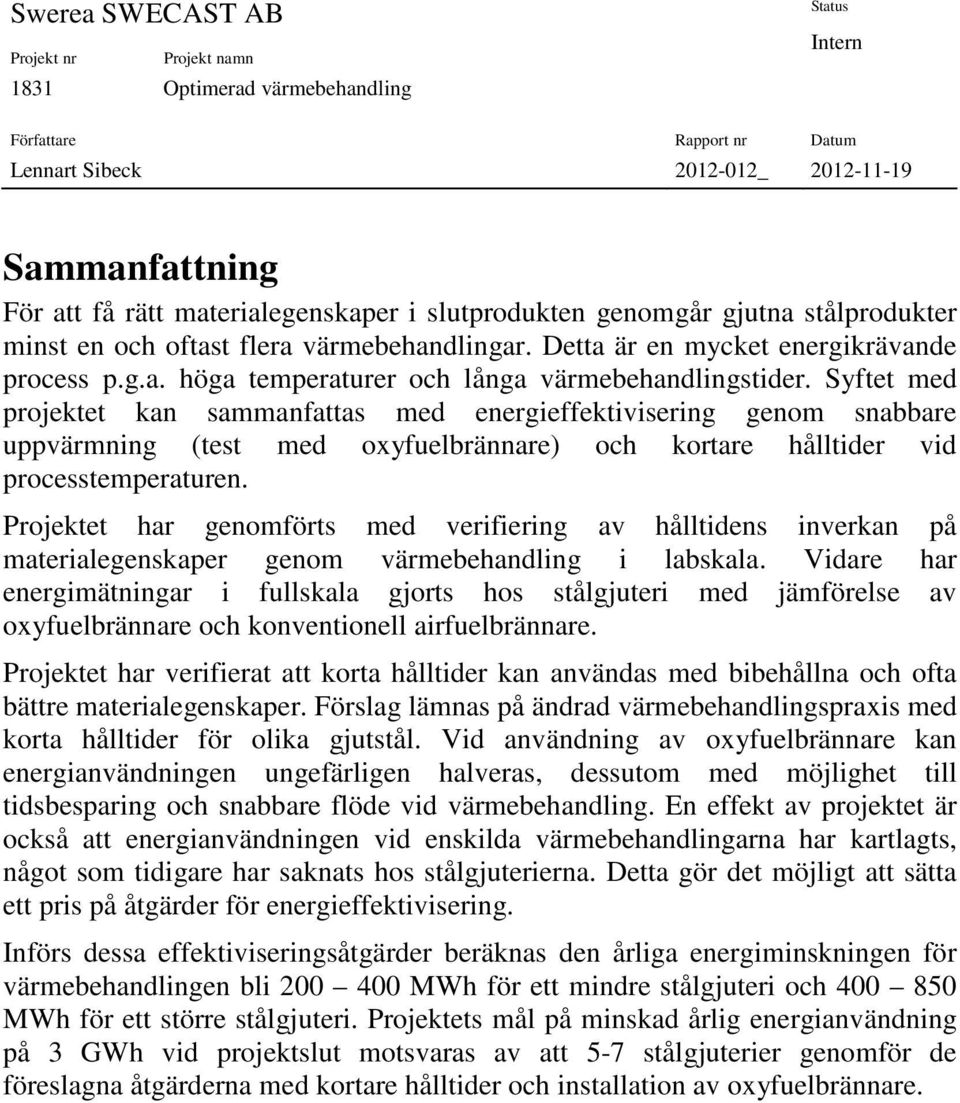 Syftet med projektet kan sammanfattas med energieffektivisering genom snabbare uppvärmning (test med oxyfuelbrännare) och kortare hålltider vid processtemperaturen.