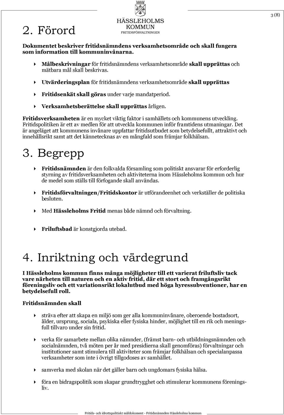 Utvärderingsplan för fritidsnämndens verksamhetsområde skall upprättas Fritidsenkät skall göras under varje mandatperiod. Verksamhetsberättelse skall upprättas årligen.