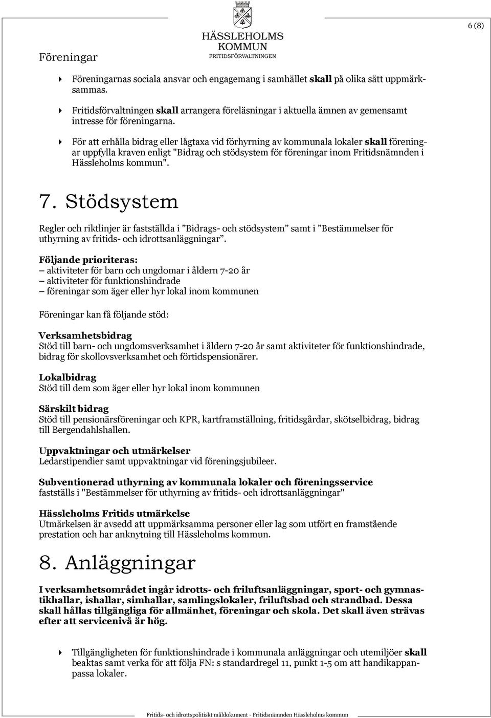 För att erhålla bidrag eller lågtaxa vid förhyrning av kommunala lokaler skall föreningar uppfylla kraven enligt "Bidrag och stödsystem för föreningar inom Fritidsnämnden i Hässleholms kommun". 7.