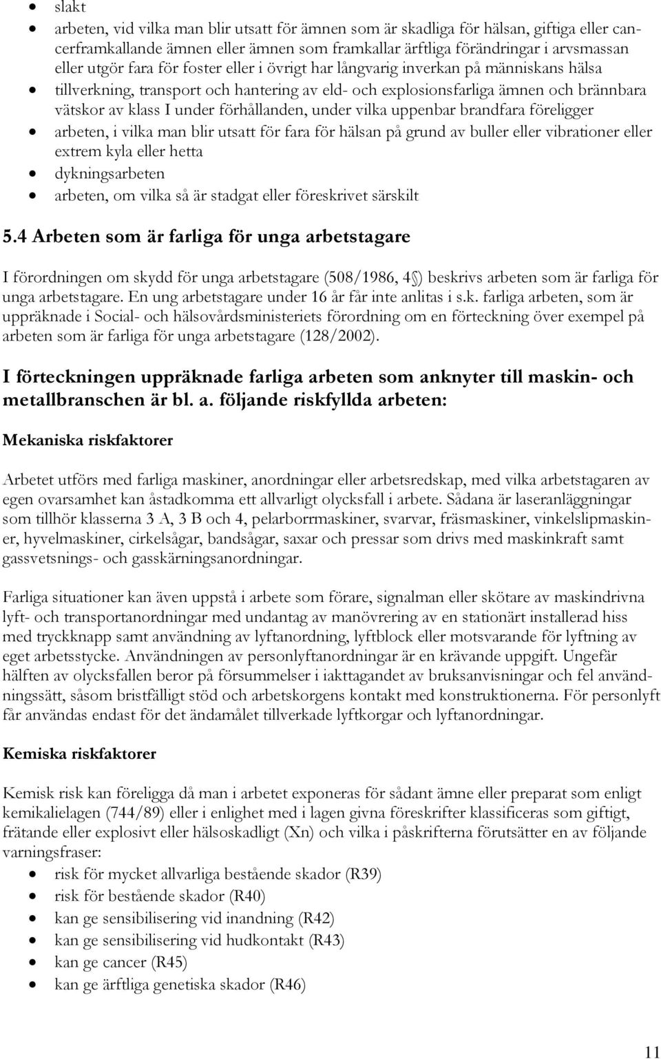 under vilka uppenbar brandfara föreligger arbeten, i vilka man blir utsatt för fara för hälsan på grund av buller eller vibrationer eller extrem kyla eller hetta dykningsarbeten arbeten, om vilka så