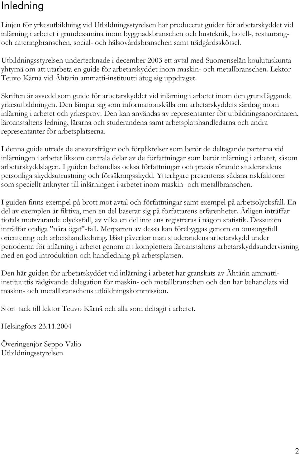 Utbildningsstyrelsen undertecknade i december 2003 ett avtal med Suomenselän koulutuskuntayhtymä om att utarbeta en guide för arbetarskyddet inom maskin- och metallbranschen.