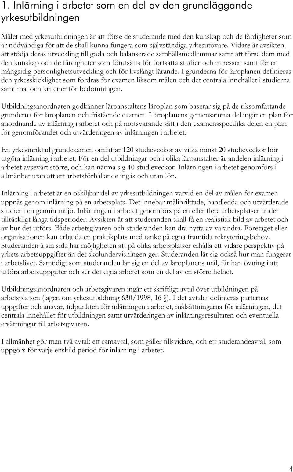 Vidare är avsikten att stödja deras utveckling till goda och balanserade samhällsmedlemmar samt att förse dem med den kunskap och de färdigheter som förutsätts för fortsatta studier och intressen