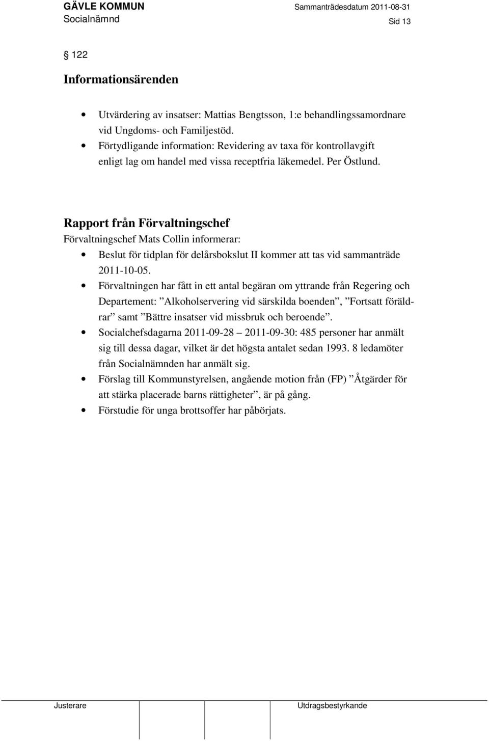 Rapport från Förvaltningschef Förvaltningschef Mats Collin informerar: Beslut för tidplan för delårsbokslut II kommer att tas vid sammanträde 2011-10-05.