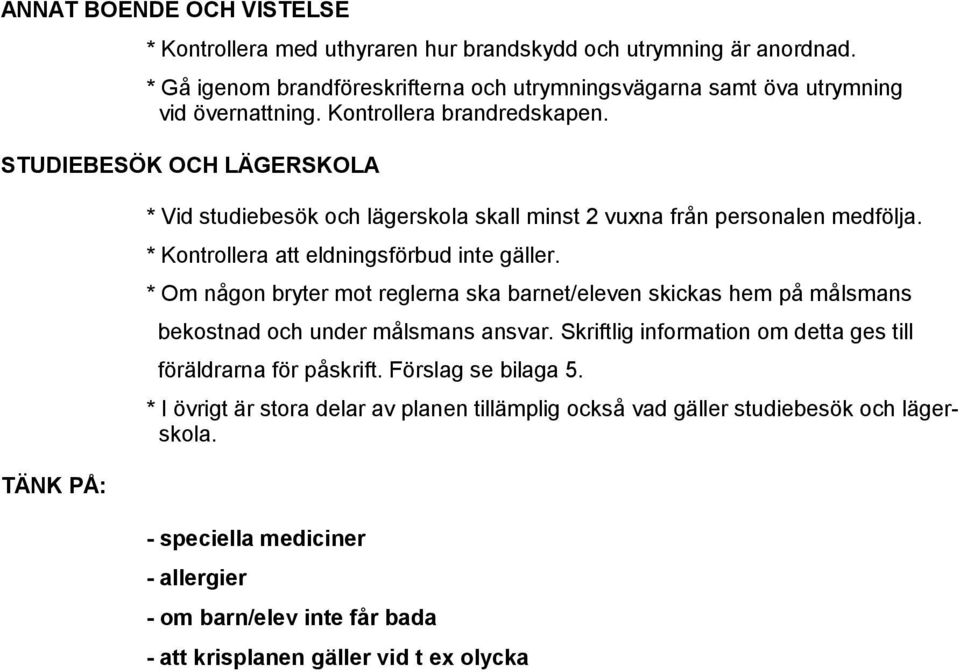 * Om någon bryter mot reglerna ska barnet/eleven skickas hem på målsmans bekostnad och under målsmans ansvar. Skriftlig information om detta ges till föräldrarna för påskrift.