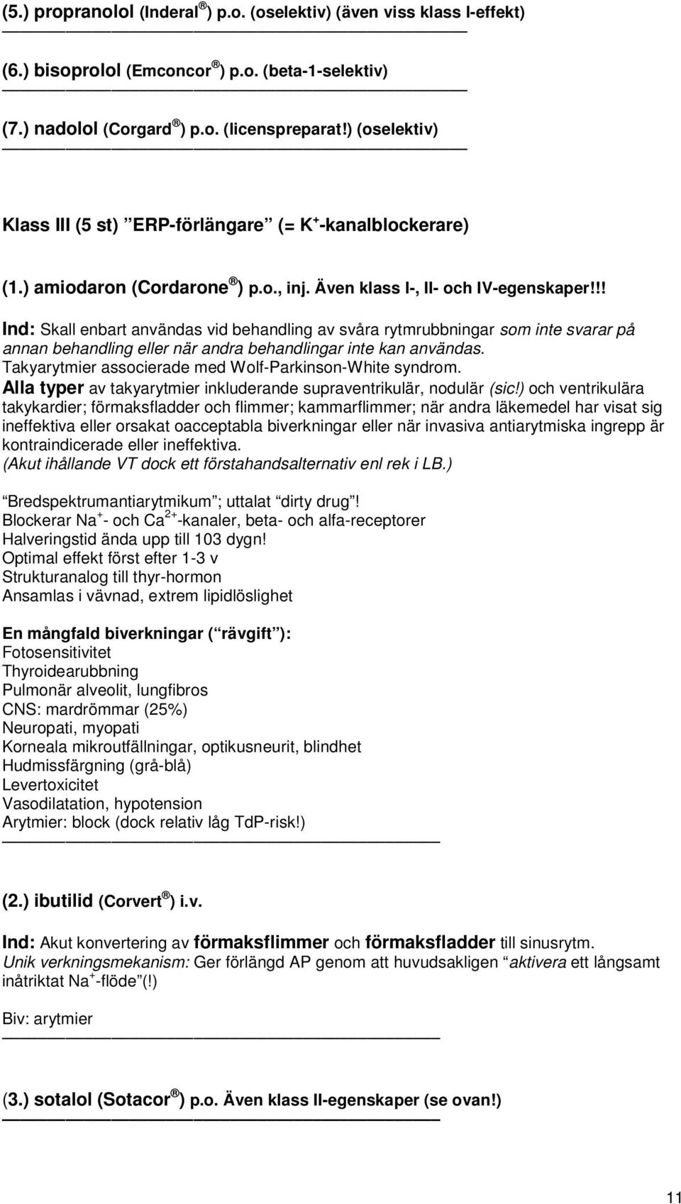 !! Ind: Skall enbart användas vid behandling av svåra rytmrubbningar som inte svarar på annan behandling eller när andra behandlingar inte kan användas.