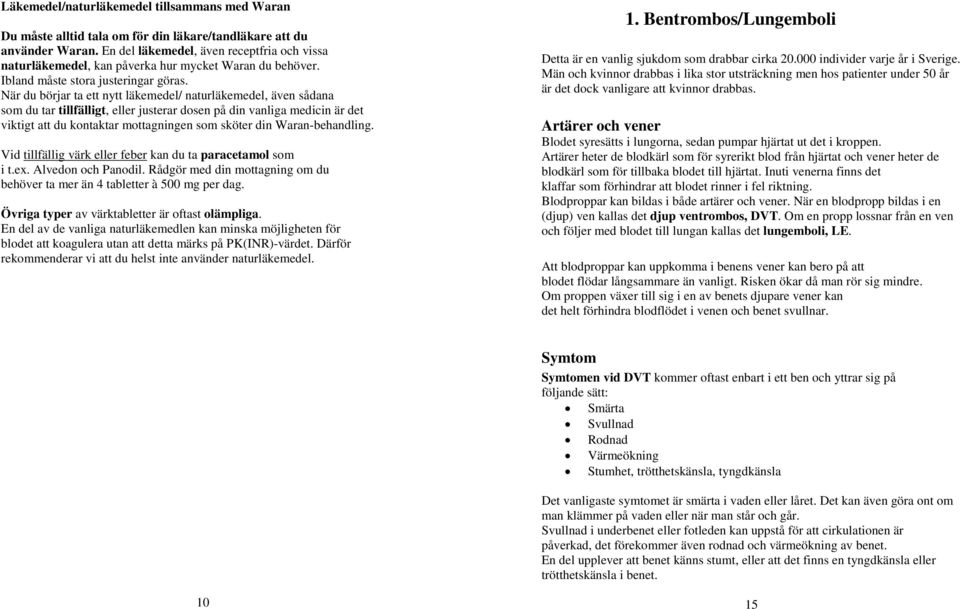 När du börjar ta ett nytt läkemedel/ naturläkemedel, även sådana som du tar tillfälligt, eller justerar dosen på din vanliga medicin är det viktigt att du kontaktar mottagningen som sköter din