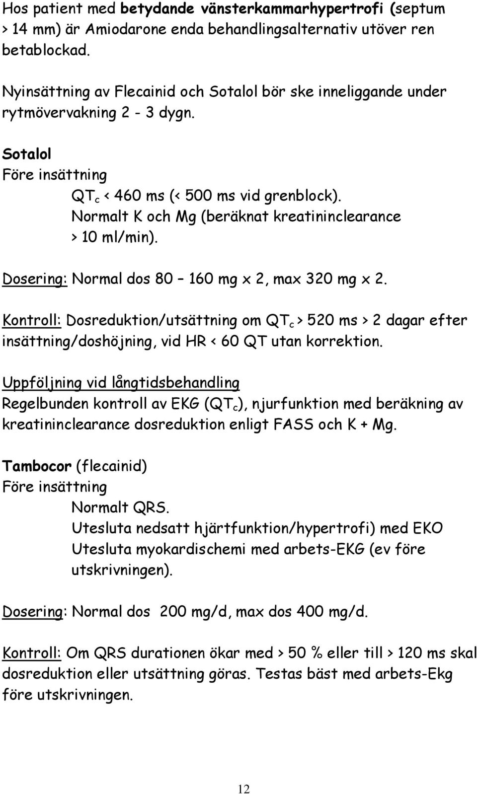 Normalt K och Mg (beräknat kreatininclearance > 10 ml/min). Dosering: Normal dos 80 160 mg x 2, max 320 mg x 2.