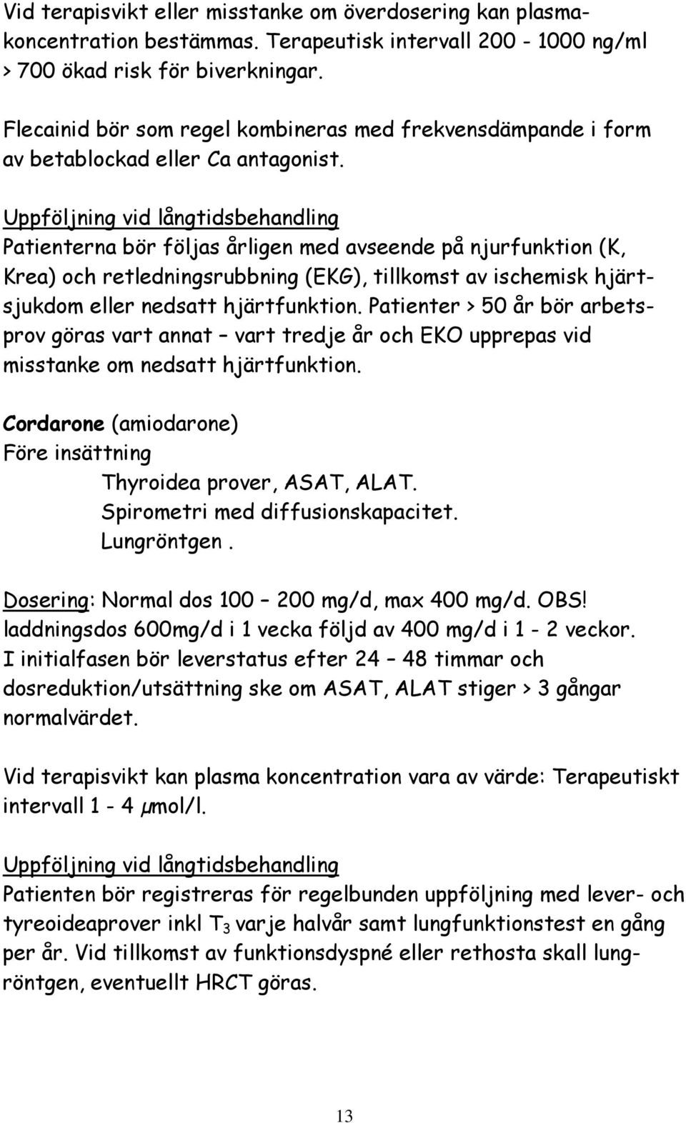 Uppföljning vid långtidsbehandling Patienterna bör följas årligen med avseende på njurfunktion (K, Krea) och retledningsrubbning (EKG), tillkomst av ischemisk hjärtsjukdom eller nedsatt hjärtfunktion.