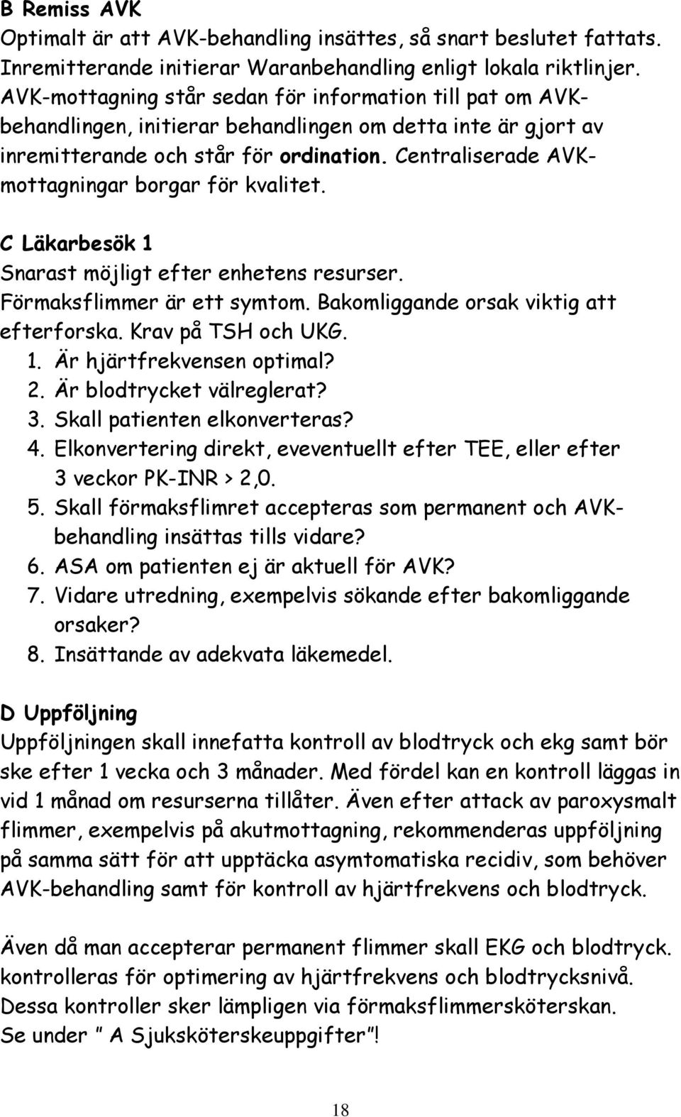 Centraliserade AVKmottagningar borgar för kvalitet. C Läkarbesök 1 Snarast möjligt efter enhetens resurser. Förmaksflimmer är ett symtom. Bakomliggande orsak viktig att efterforska.