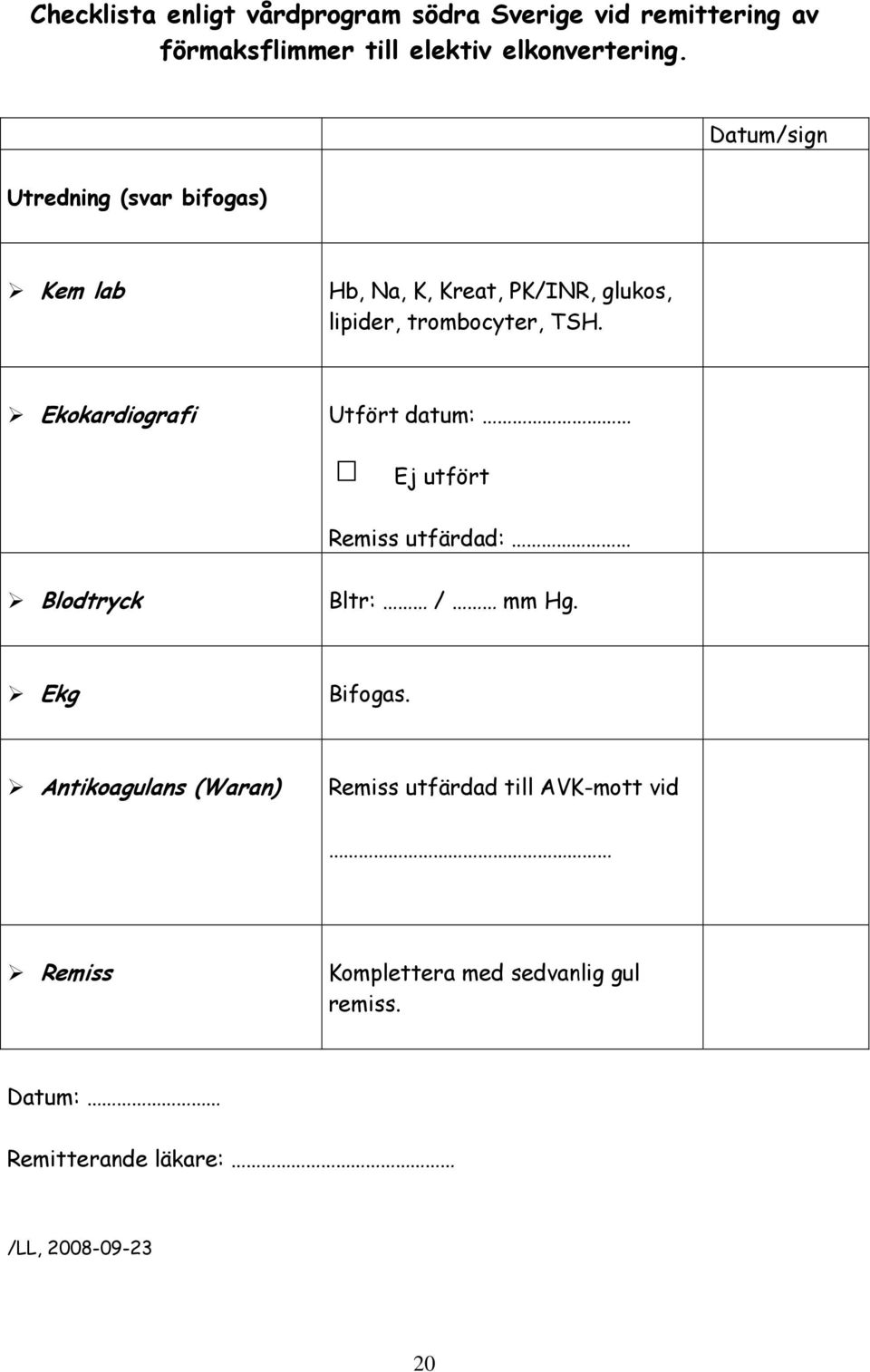 Ekokardiografi Utfört datum: Ej utfört Remiss utfärdad: Blodtryck Bltr: / mm Hg. Ekg Bifogas.