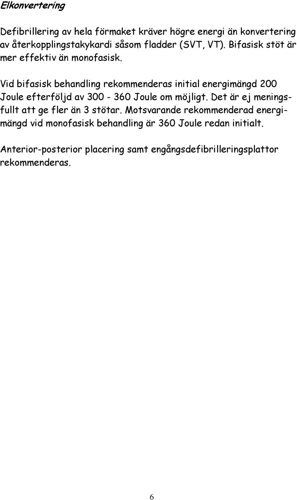 Vid bifasisk behandling rekommenderas initial energimängd 200 Joule efterföljd av 300-360 Joule om möjligt.