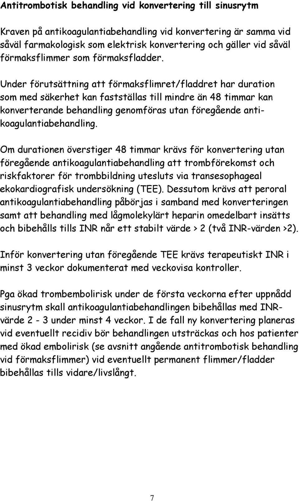 Under förutsättning att förmaksflimret/fladdret har duration som med säkerhet kan fastställas till mindre än 48 timmar kan konverterande behandling genomföras utan föregående