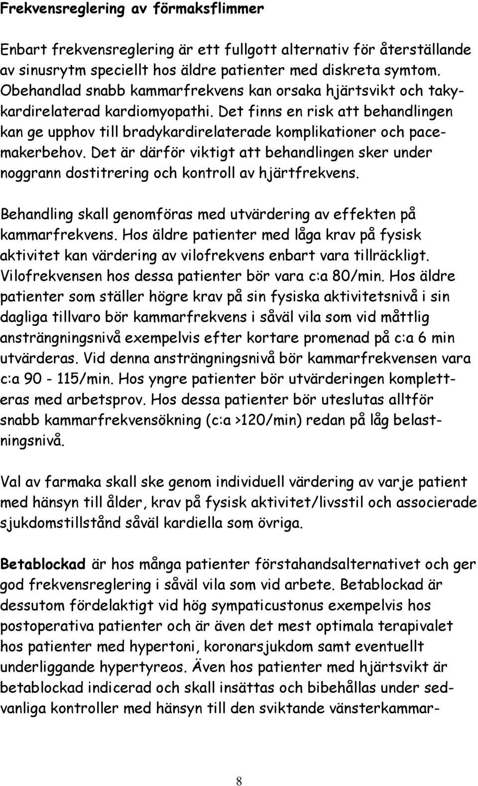 Det finns en risk att behandlingen kan ge upphov till bradykardirelaterade komplikationer och pacemakerbehov.