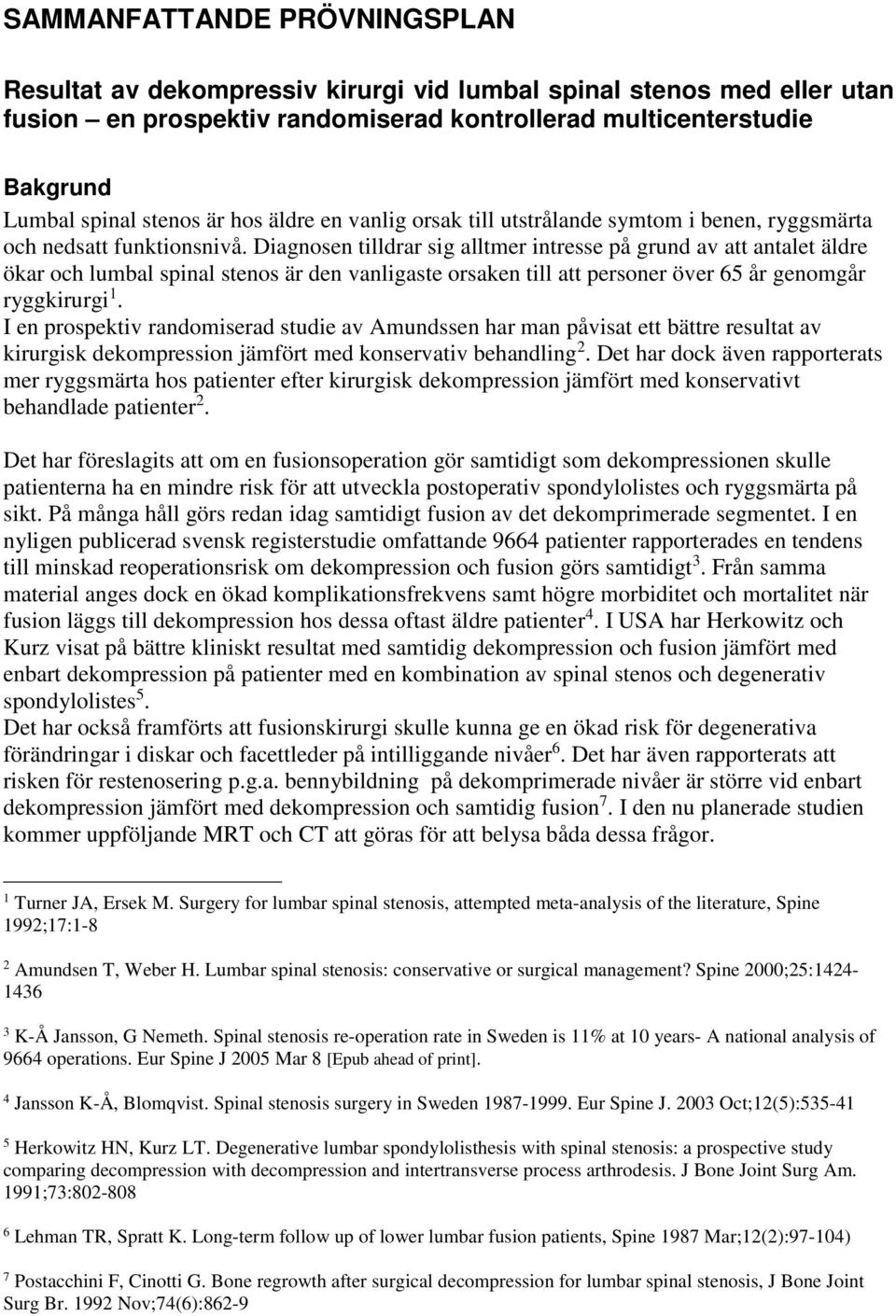 Diagnosen tilldrar sig alltmer intresse på grund av att antalet äldre ökar och lumbal spinal stenos är den vanligaste orsaken till att personer över 65 år genomgår ryggkirurgi 1.