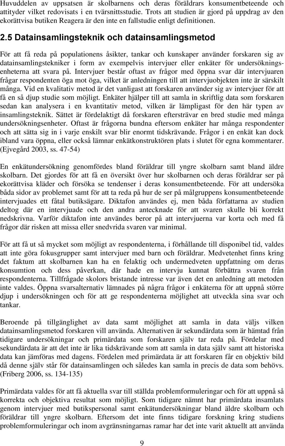 5 Datainsamlingsteknik och datainsamlingsmetod För att få reda på populationens åsikter, tankar och kunskaper använder forskaren sig av datainsamlingstekniker i form av exempelvis intervjuer eller