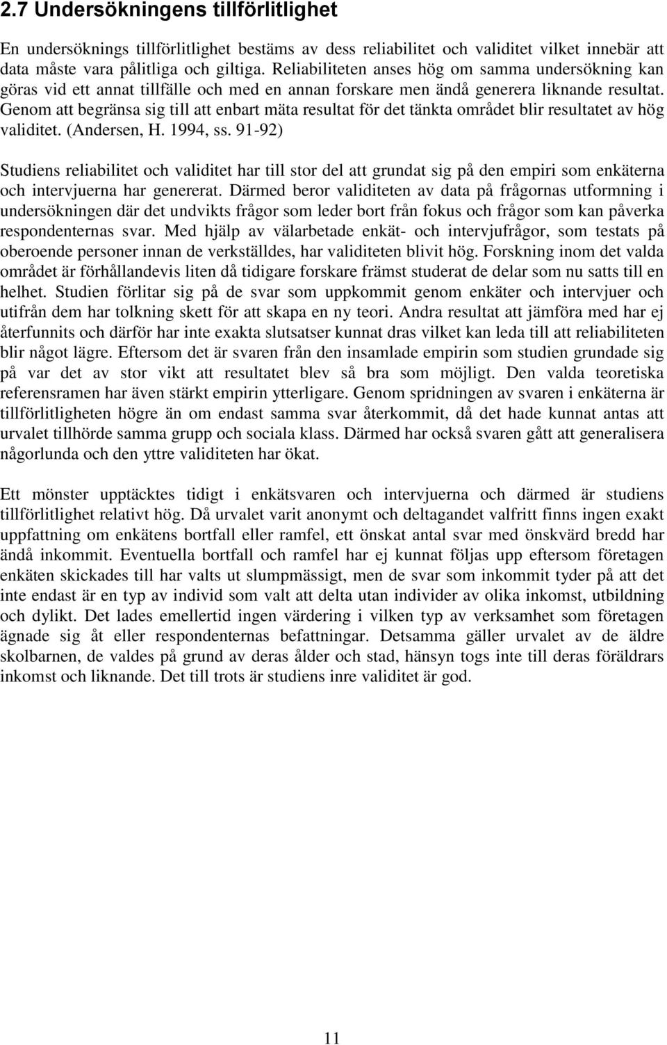 Genom att begränsa sig till att enbart mäta resultat för det tänkta området blir resultatet av hög validitet. (Andersen, H. 1994, ss.
