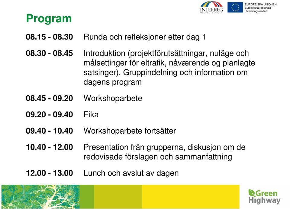 Gruppindelning och information om dagens program 08.45-09.20 Workshoparbete 09.20-09.40 Fika 09.40-10.