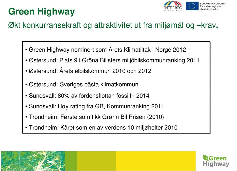Østersund: Årets elbilskommun 2010 och 2012 Østersund: Sveriges bästa klimatkommun Sundsvall: 80% av fordonsflottan fossilfri