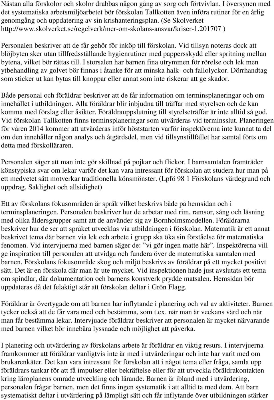 se/regelverk/mer-om-skolans-ansvar/kriser-1.201707 ) Personalen beskriver att de får gehör för inköp till förskolan.