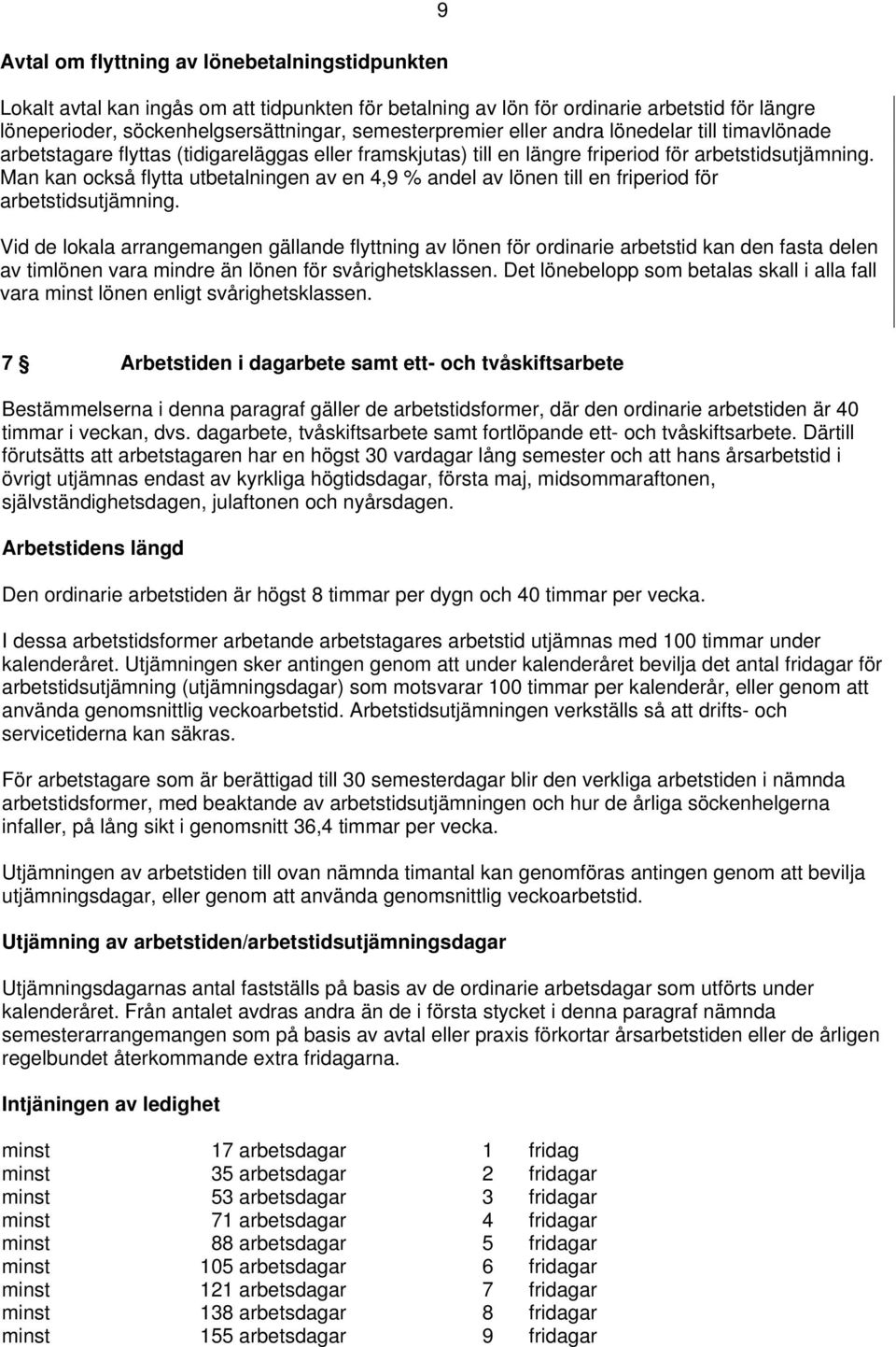 Man kan också flytta utbetalningen av en 4,9 % andel av lönen till en friperiod för arbetstidsutjämning.