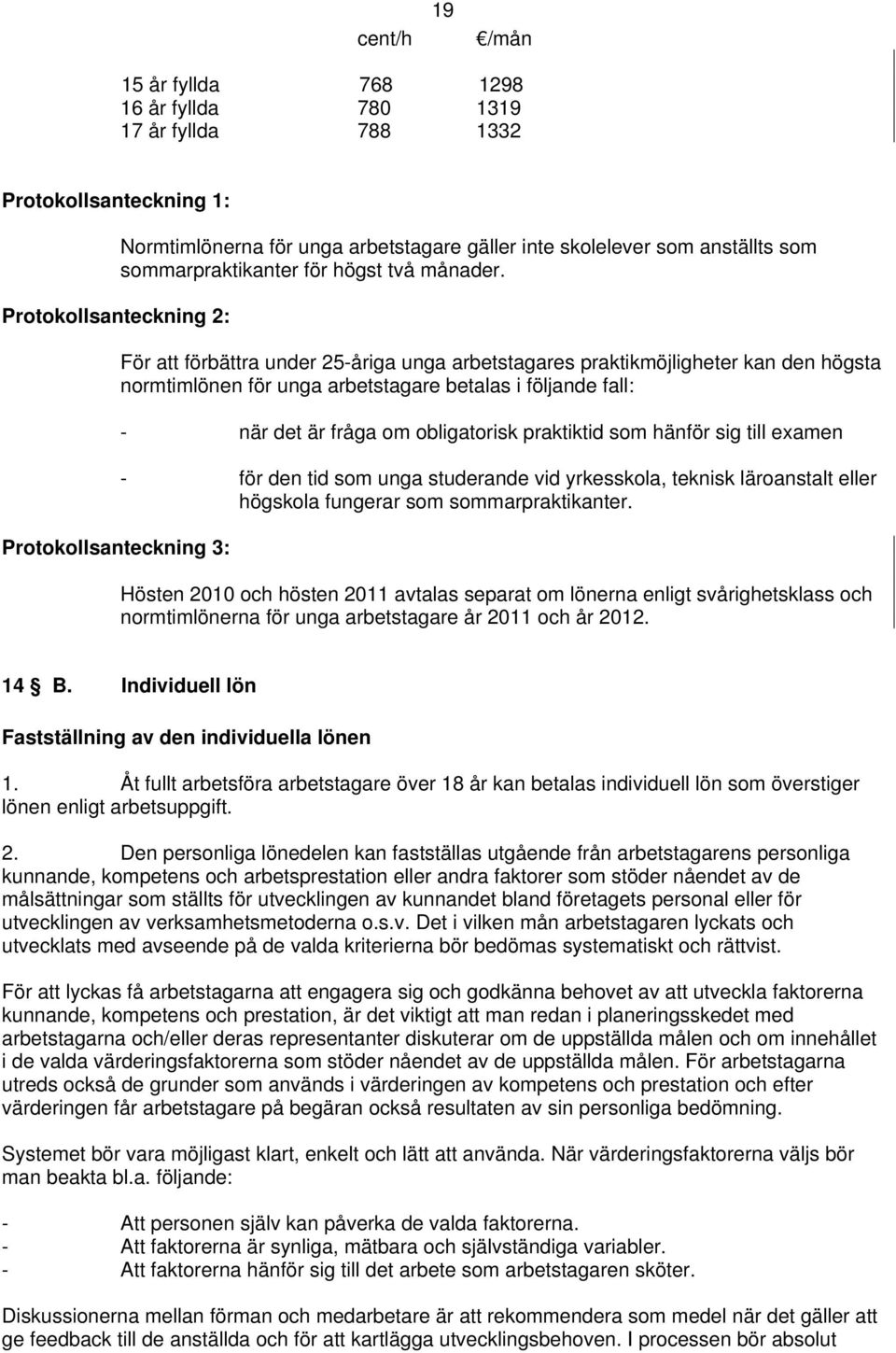 För att förbättra under 25-åriga unga arbetstagares praktikmöjligheter kan den högsta normtimlönen för unga arbetstagare betalas i följande fall: - när det är fråga om obligatorisk praktiktid som