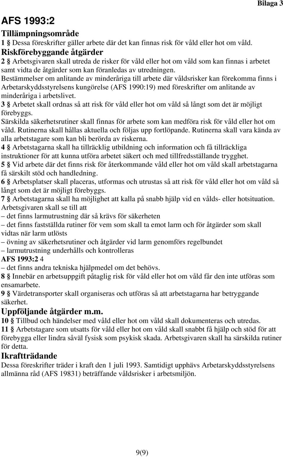 Bestämmelser om anlitande av minderåriga till arbete där våldsrisker kan förekomma finns i Arbetarskyddsstyrelsens kungörelse (AFS 1990:19) med föreskrifter om anlitande av minderåriga i arbetslivet.