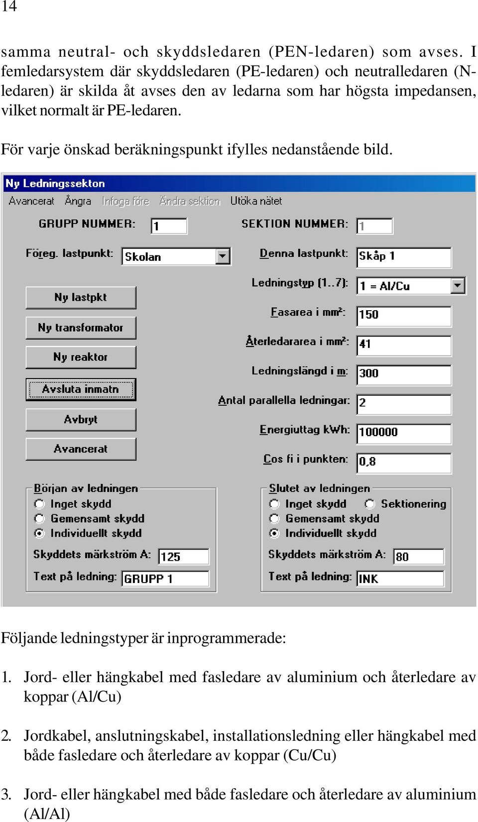 är PE-ledaren. För varje önskad beräkningspunkt ifylles nedanstående bild. Följande ledningstyper är inprogrammerade: 1.