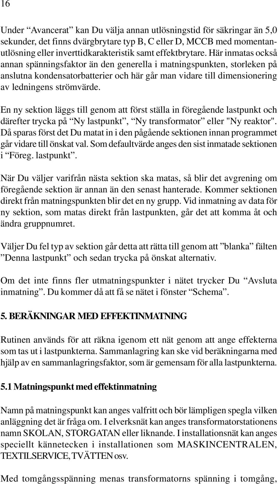En ny sektion läggs till genom att först ställa in föregående lastpunkt och därefter trycka på Ny lastpunkt, Ny transformator eller "Ny reaktor".