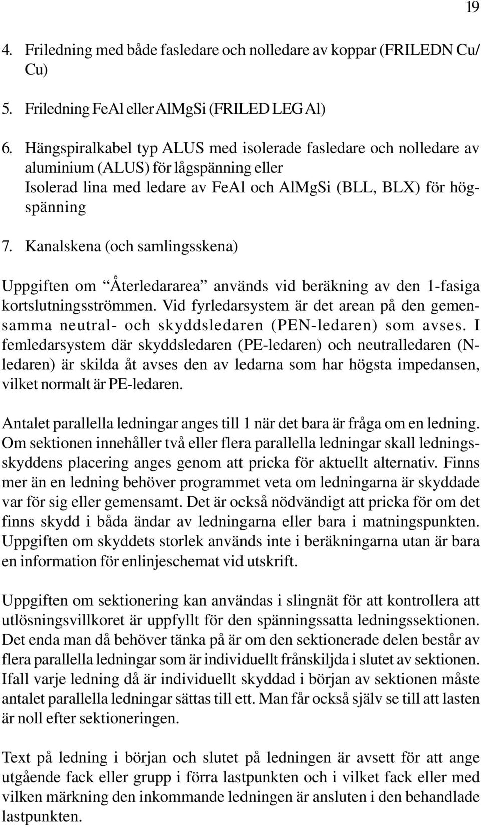Kanalskena (och samlingsskena) Uppgiften om Återledararea används vid beräkning av den 1-fasiga kortslutningsströmmen.