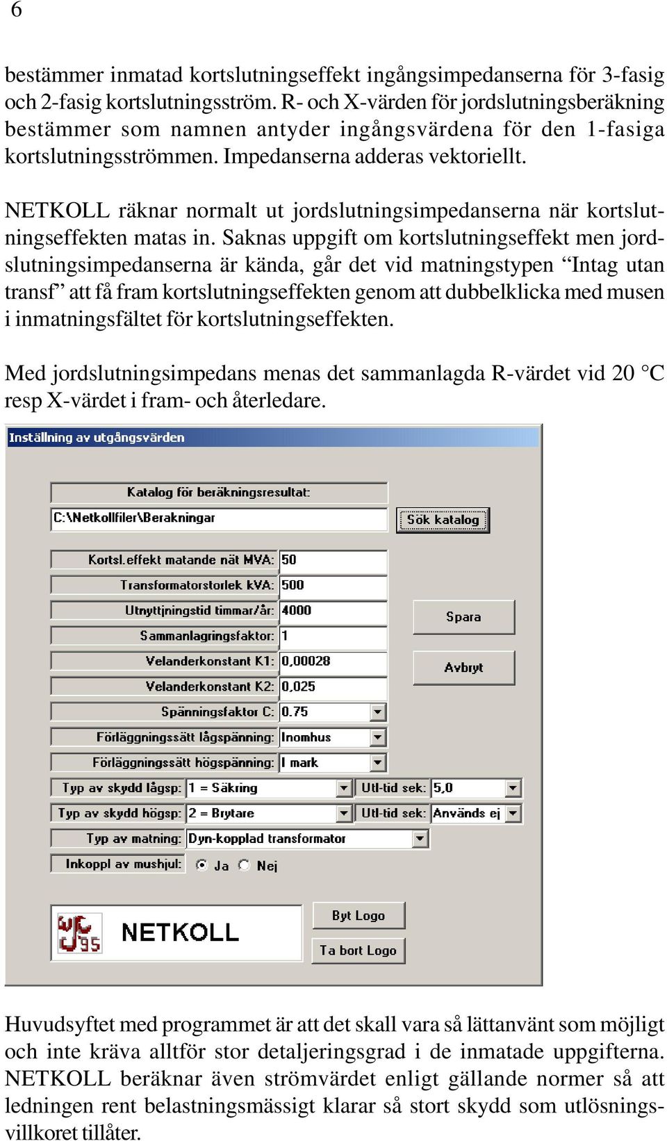 NETKOLL räknar normalt ut jordslutningsimpedanserna när kortslutningseffekten matas in.