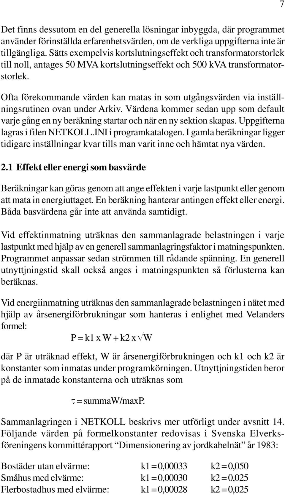 Ofta förekommande värden kan matas in som utgångsvärden via inställningsrutinen ovan under Arkiv. Värdena kommer sedan upp som default varje gång en ny beräkning startar och när en ny sektion skapas.