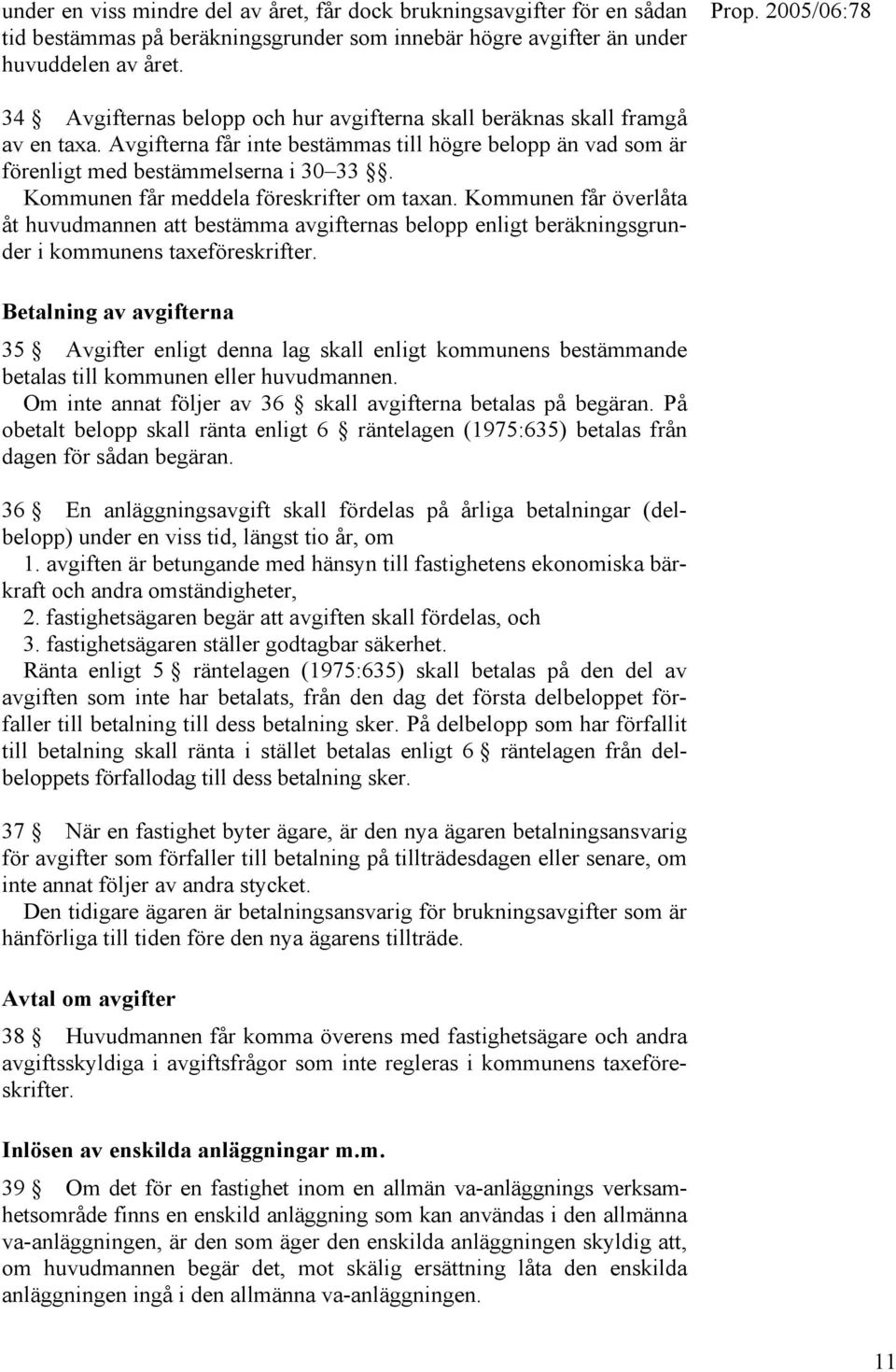 Kommunen får meddela föreskrifter om taxan. Kommunen får överlåta åt huvudmannen att bestämma avgifternas belopp enligt beräkningsgrunder i kommunens taxeföreskrifter.