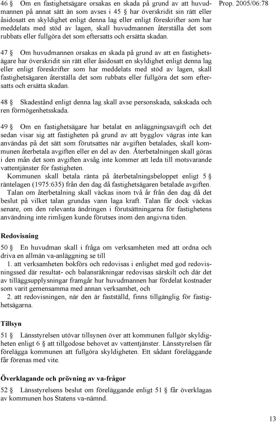 47 Om huvudmannen orsakas en skada på grund av att en fastighetsägare har överskridit sin rätt eller åsidosatt en skyldighet enligt denna lag eller enligt föreskrifter som har meddelats med stöd av