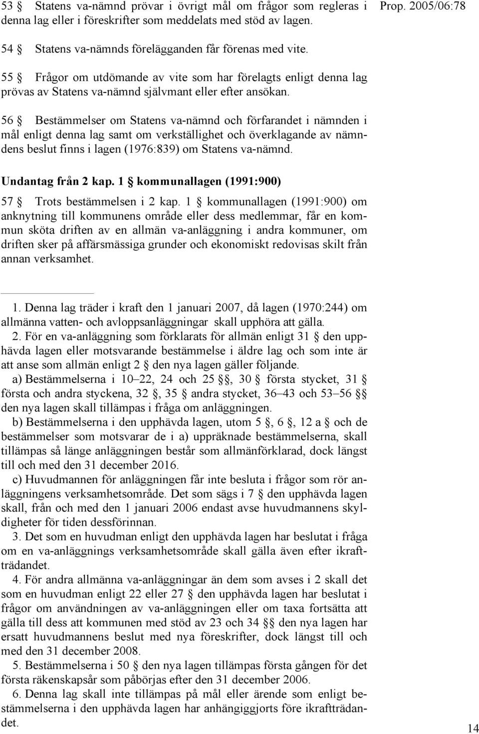 56 Bestämmelser om Statens va-nämnd och förfarandet i nämnden i mål enligt denna lag samt om verkställighet och överklagande av nämndens beslut finns i lagen (1976:839) om Statens va-nämnd.