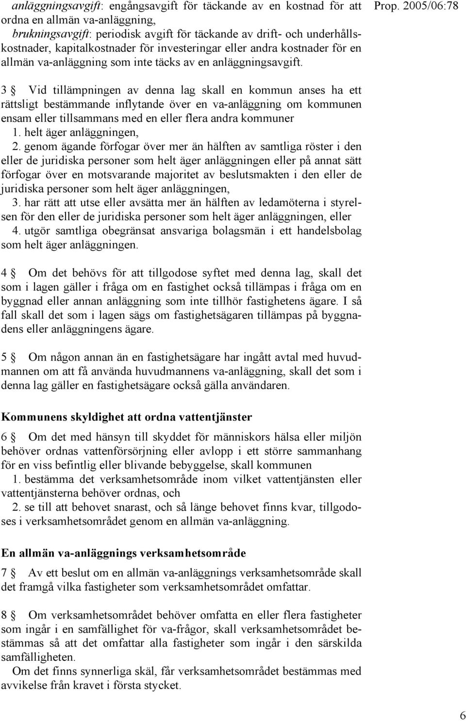 3 Vid tillämpningen av denna lag skall en kommun anses ha ett rättsligt bestämmande inflytande över en va-anläggning om kommunen ensam eller tillsammans med en eller flera andra kommuner 1.