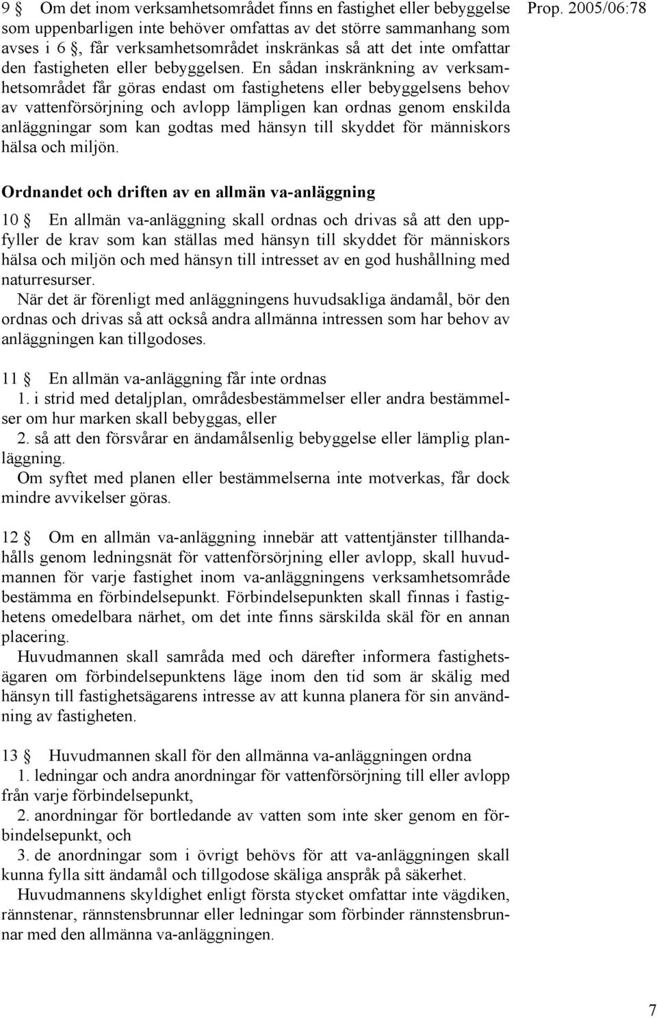 En sådan inskränkning av verksamhetsområdet får göras endast om fastighetens eller bebyggelsens behov av vattenförsörjning och avlopp lämpligen kan ordnas genom enskilda anläggningar som kan godtas