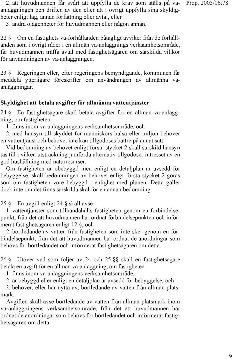 22 Om en fastighets va-förhållanden påtagligt avviker från de förhållanden som i övrigt råder i en allmän va-anläggnings verksamhetsområde, får huvudmannen träffa avtal med fastighetsägaren om