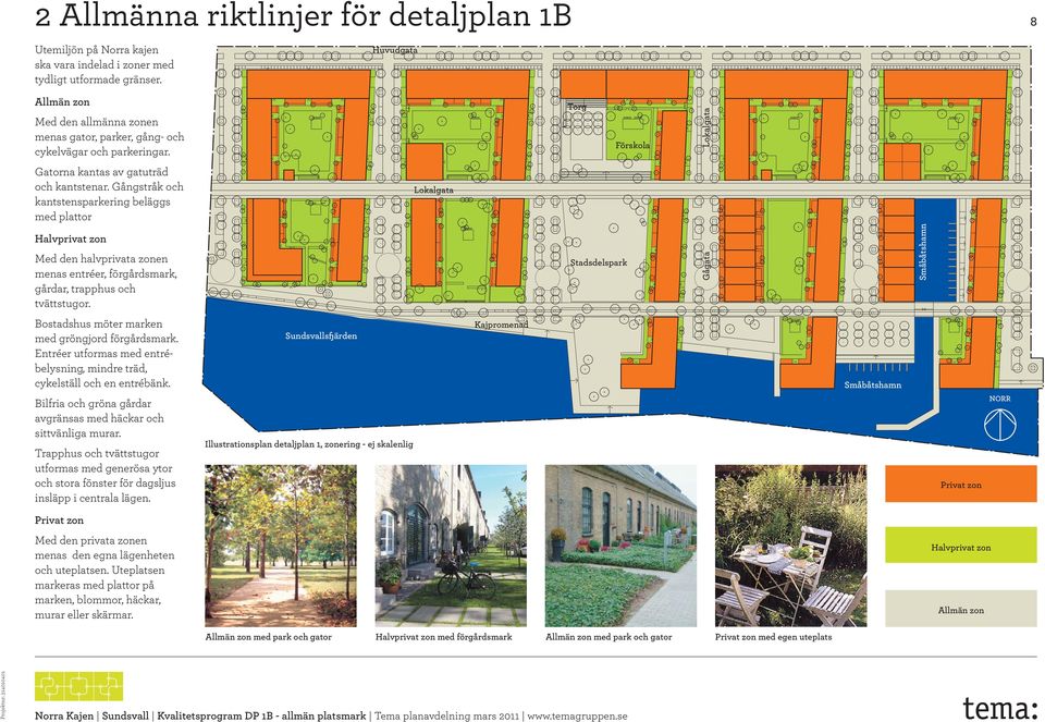 Gångstråk och kantstensparkering beläggs med plattor Halvprivat zon Med den halvprivata zonen menas entréer, förgårdsmark, gårdar, trapphus och tvättstugor.