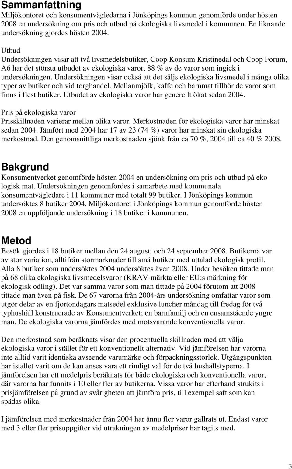 Utbud Undersökningen visar att två livsmedelsbutiker, Coop Konsum Kristinedal och Coop Forum, A6 har det största utbudet av ekologiska varor, 88 % av de varor som ingick i undersökningen.