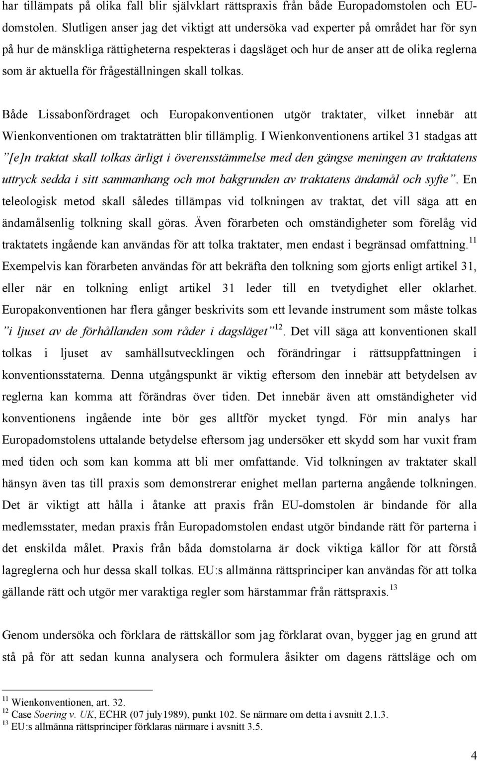 frågeställningen skall tolkas. Både Lissabonfördraget och Europakonventionen utgör traktater, vilket innebär att Wienkonventionen om traktaträtten blir tillämplig.