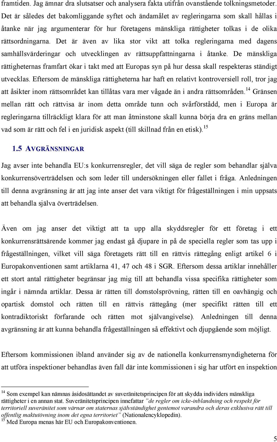 Det är även av lika stor vikt att tolka regleringarna med dagens samhällsvärderingar och utvecklingen av rättsuppfattningarna i åtanke.