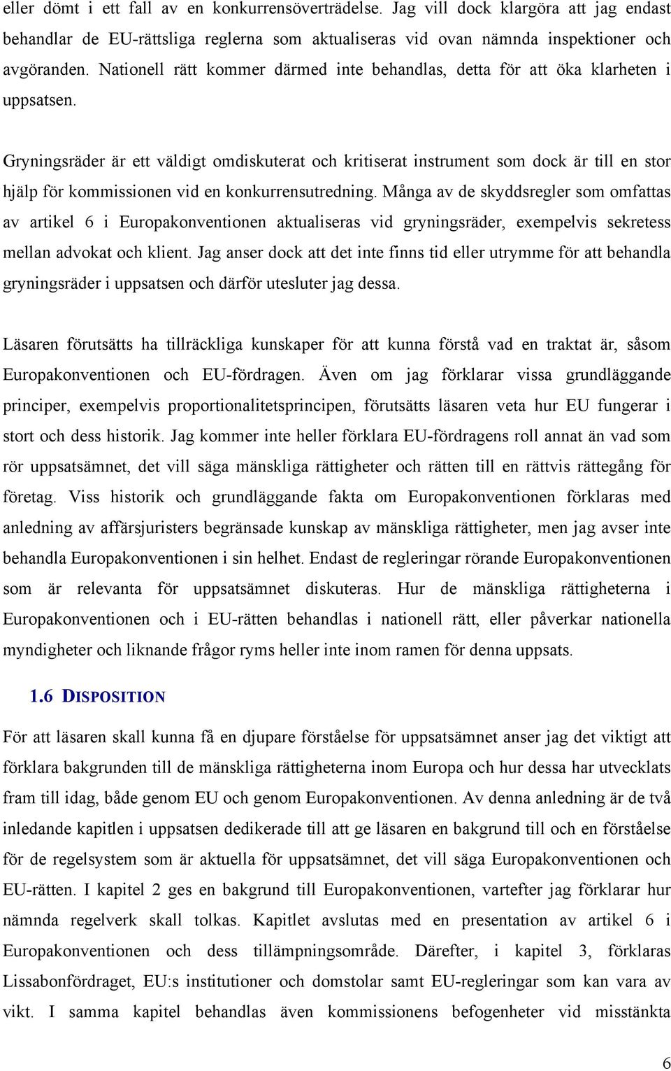 Gryningsräder är ett väldigt omdiskuterat och kritiserat instrument som dock är till en stor hjälp för kommissionen vid en konkurrensutredning.