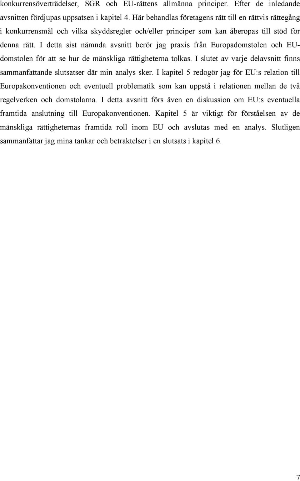 I detta sist nämnda avsnitt berör jag praxis från Europadomstolen och EUdomstolen för att se hur de mänskliga rättigheterna tolkas.