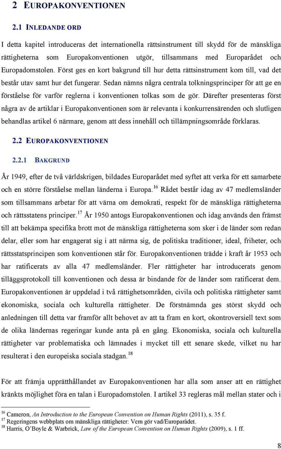 Europadomstolen. Först ges en kort bakgrund till hur detta rättsinstrument kom till, vad det består utav samt hur det fungerar.